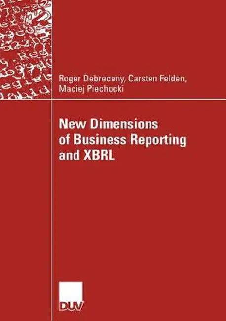 New Dimensions of Business Reporting and Xbrl by Roger Debreceny