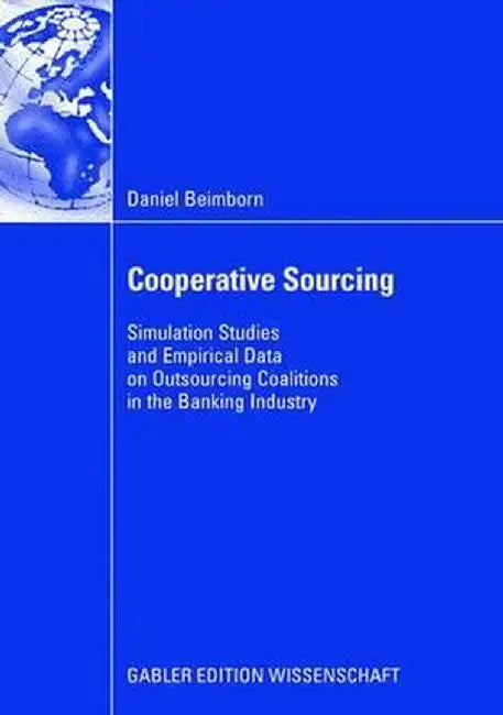 Cooperative Sourcing: Simulation Studies and Empirical Data on Outsourcing Coalitions in the Banking Industry by Daniel Beimborn