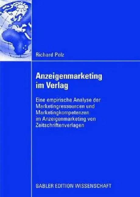 Anzeigenmarketing Im Verlag: Eine Empirische Analyse Der Marketingressourcen Und Marketingkompetenzen Im Anzeigenmarketing Von Zeitschriftenverlagen by Richard Pelz, Bernd W. Wirtz