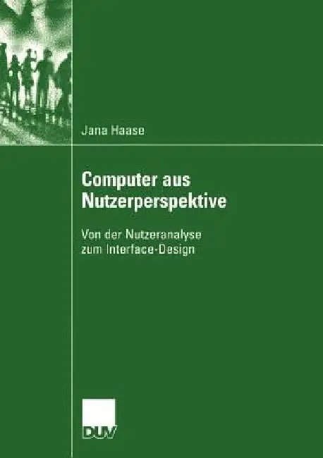 Computer Aus Nutzerperspektive: Von Der Nutzeranalyse Zum Interface-Design by Jana Haase, Prof Dr Werner Holly