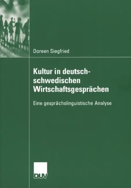 Kultur in Deutsch-Schwedischen Wirtschaftsgesprächen: Eine Gesprächslinguistische Analyse by Doreen Siegfried, Pd Dr Antje Hornscheidt