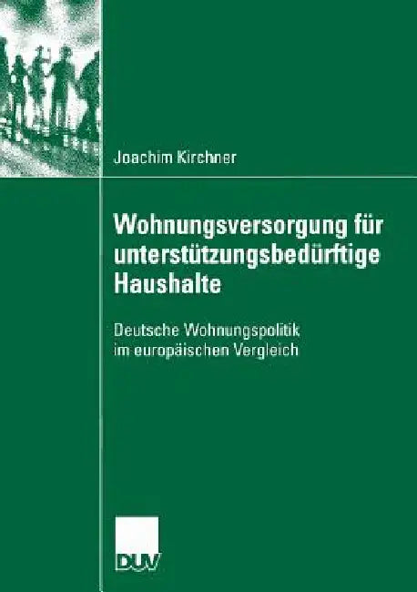 Wohungsversorgung Für Unterstützungsbedürftige Haushalte: Deutsche Wohnungspolitik Im Europäischen Vergleich by Joachim Kirchner