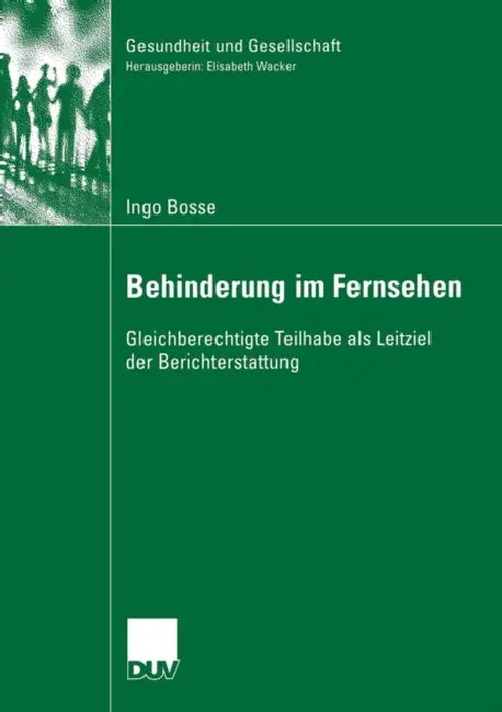 Behinderung Im Fernsehen: Gleichberechtigte Teilhabe ALS Leitziel Der Berichterstattung by Ingo Bosse, Prof Dr Elisabeth Wacker