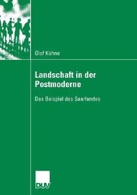 Landschaft in Der Postmoderne: Das Beispiel Des Saarlandes by Olaf Kühne, Prof Dr Dr H. C. Lothar Bertels