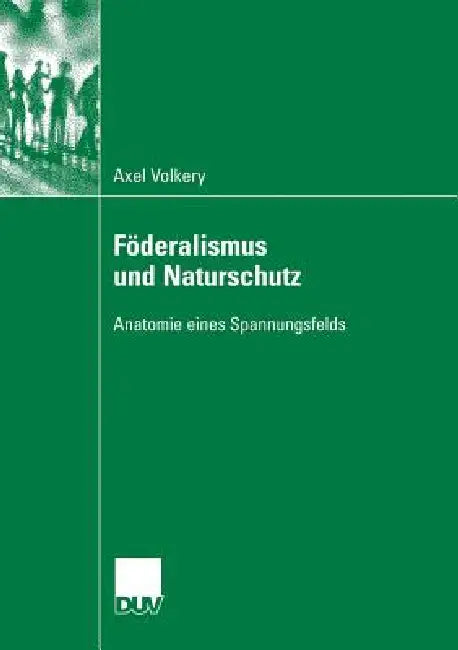 Föderalismus Und Naturschutz: Anatomie Eines Spannungsfelds by Axel Volkery, Prof Jänicke Und Prof Dr Udo E. Simonis
