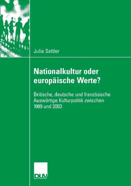 Nationalkultur Oder Europäische Werte?: Britische, Deutsche Und Französische Auswärtige Kulturpolitik Zwischen 1989 Und 2003 by Julia Sattler