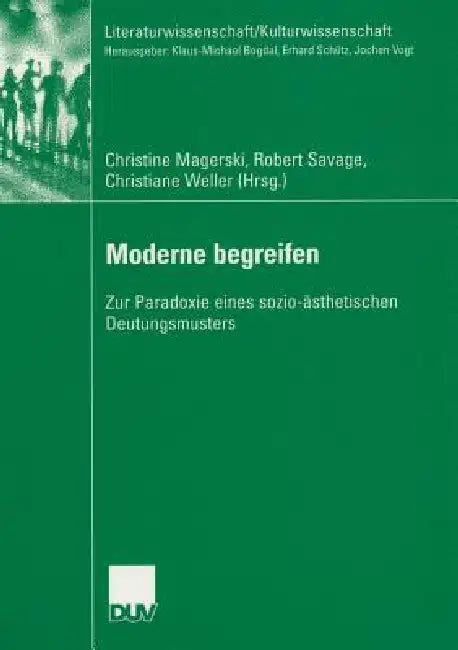 Moderne Begreifen: Zur Paradoxie Eines Sozio-Ästhetischen Deutungsmusters by Christine Magerski, Robert Savage, Christiane Weller