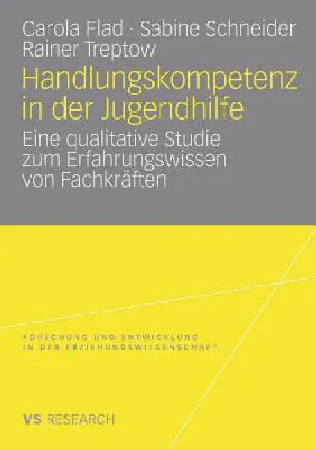 Handlungskompetenz in Der Jugendhilfe: Eine Qualitative Studie Zum Erfahrungswissen Von Fachkräften by Carola Flad, Prof Dr Rainer Treptow, Florian Eßer