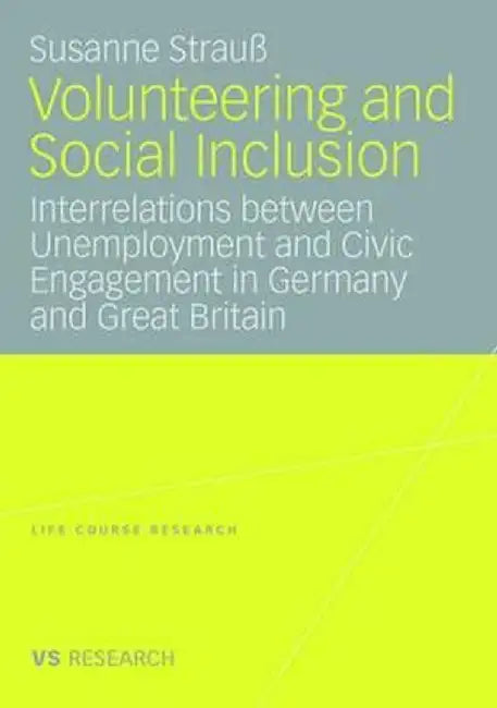 Volunteering and Social Inclusion: Interrelations Between Unemployment and Civic Engagement in Germany and Great Britain by Susanne Strauß
