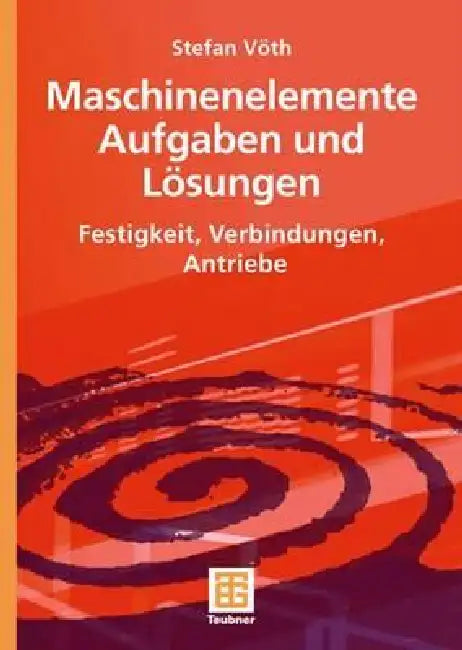 Maschinenelemente Aufgaben Und Lösungen: Festigkeit, Verbindungen, Antriebe by Stefan Vöth