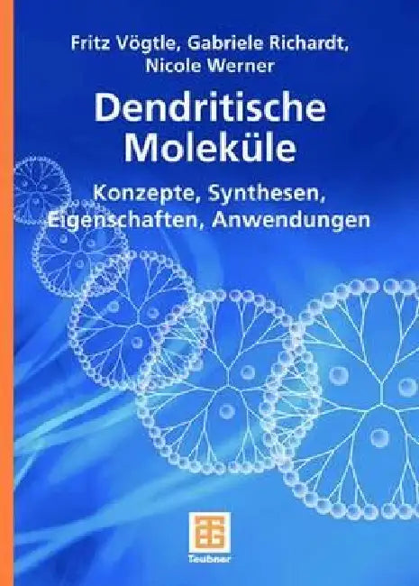 Dendritische Moleküle: Konzepte, Synthesen, Eigenschaften, Anwendungen by Fritz Vögtle, Gabriele Richardt, Nicole Werner