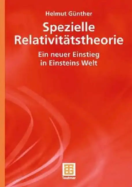 Spezielle Relativitätstheorie: Ein Neuer Einstieg in Einsteins Welt by Helmut Günther