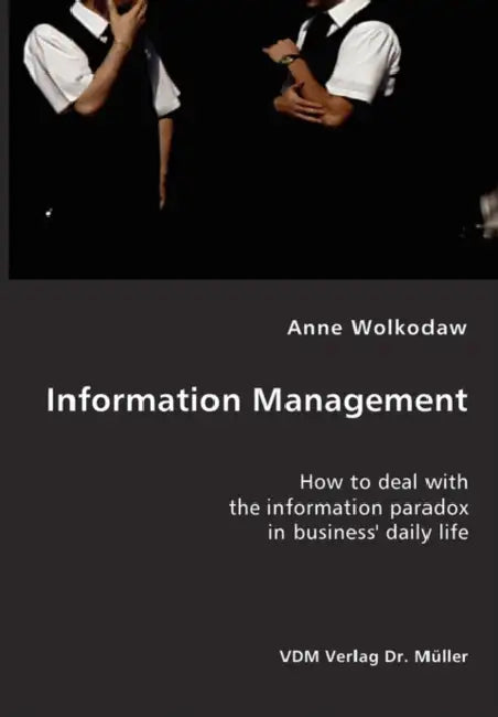 Information Management- How to deal with the information paradox in business' daily life by Anne Wolkodaw