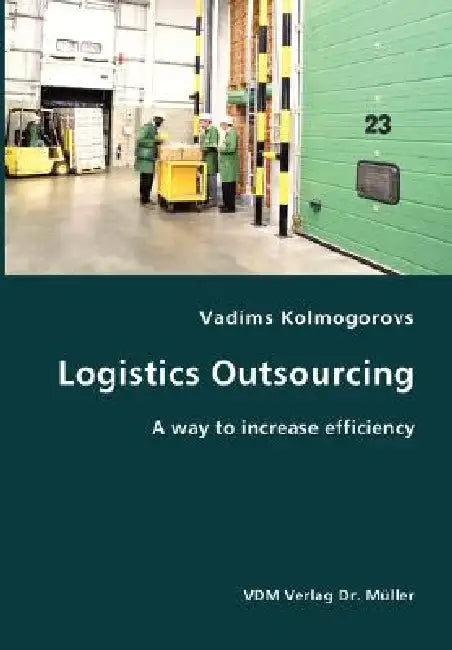 Logistics Outsourcing- A way to increase efficiency by Vadims Kolmogorovs