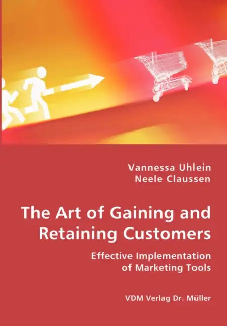 The Art of Gaining and Retaining Customers by Vannessa Uhlein, Neele Claussen