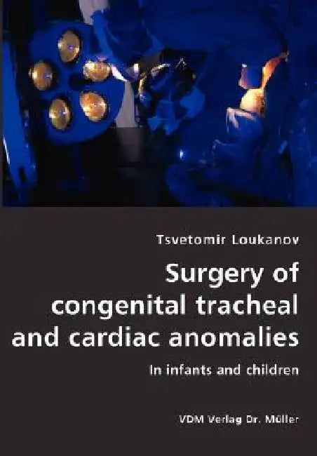 Surgery of congenital tracheal and cardiac anomalies- In infants and children by Tsvetomir Loukanov
