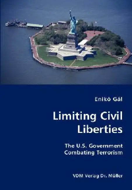 Limiting Civil Liberties- The U.S. Government Combating Terrorism by Enikõ Gál