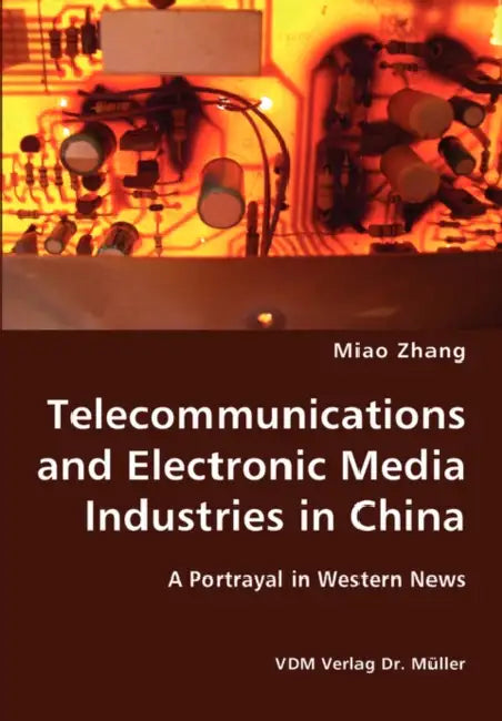 Telecommunications and Electronic Media Industries in China- A Portrayal in Western News by Miao Zhang