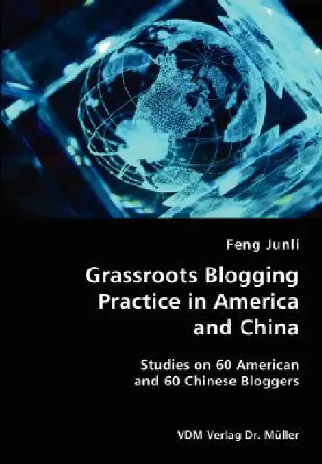 Grassroots Blogging Practice in America and China- Studies on 60 American and 60 Chinese Bloggers by Feng Junli