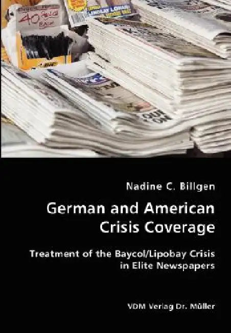 German and American Crisis Coverage- Treatment of the Baycol/Lipbay Crisis in Elite Newspapers by Nadine C. Billgen