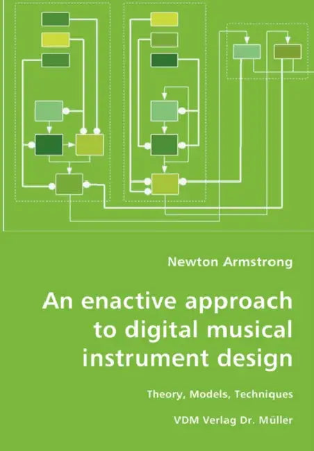 An enactive approach to digital musical instrument design-Theory, Models, Techniques by Newton Armstrong