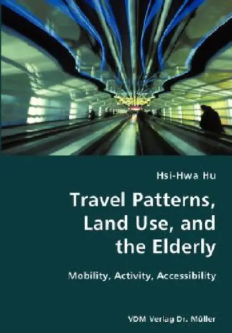 Travel Patterns, Land Use, and the Elderly- Mobility, Activity, Accessibility by Hsi-Hwa Hu