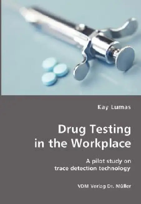 Drug Testing in the Workplace- A pilot study on trace detection technology by Kay Lumas