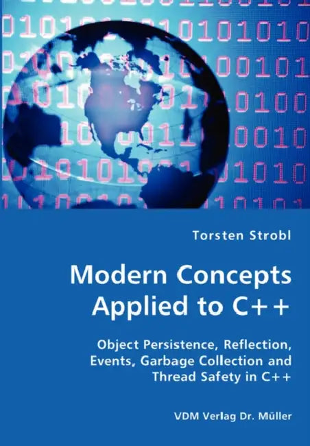 Modern Concepts Applied to C++ - Object Persistence, Reflection, Events, Garbage Collection and Thread Safety in C++ by Torsten Strobl