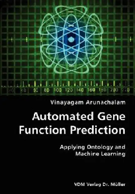Automated Gene Function Prediction- Applying Ontology and Machine Learning by Vinayagam Arunachalam