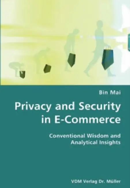 Privacy and Security in E-Commerce- Conventional Wisdom and Analytical Insights by Bin Mai