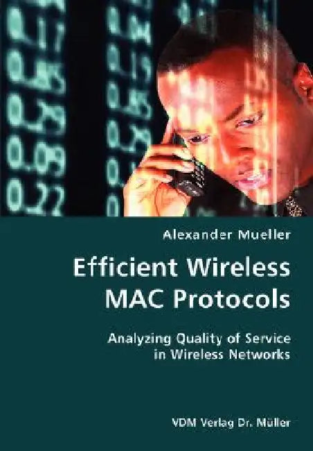 Efficient Wireless MAC Protocols- Analyzing Quality of Service in Wireless Networks by Alexander Mueller