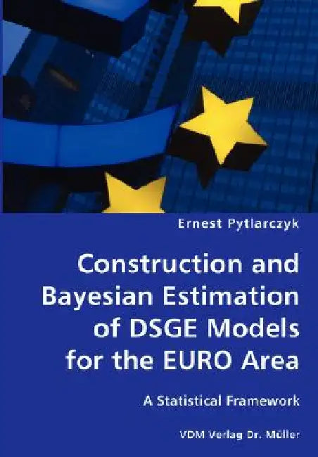 Construction and Bayesian Estimation of DSGE Models for the EURO Area- A Statistical Framework by Ernest Pytlarczyk