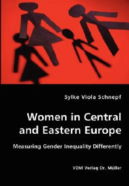 Women in Central and Eastern Europe - Measuring Gender Inequality Differently by Sylke Viola Schnepf