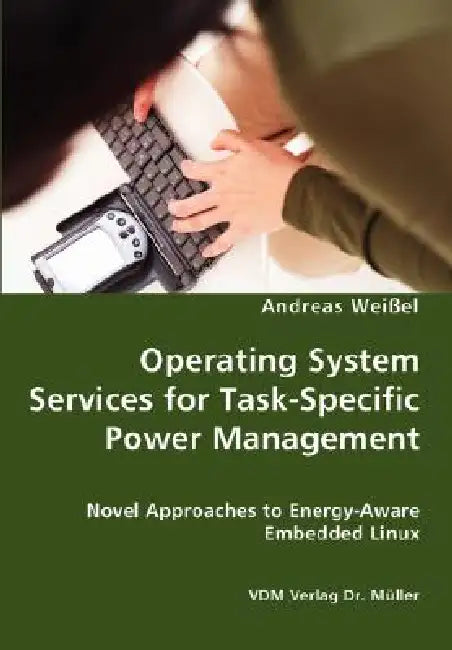 Operating System Services for Task-Specific Power Management - Novel Approaches to Energy - Aware Embedded Linux by Andreas Weißel