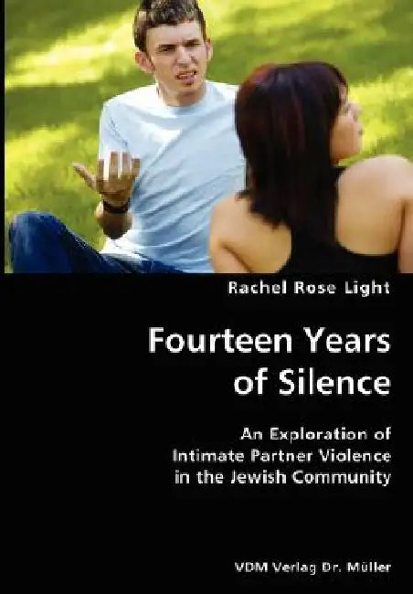 Fourteen Years of Silence- An Exploration of Intimate Partner Violence in the Jewish Community by Rachel Rose Light