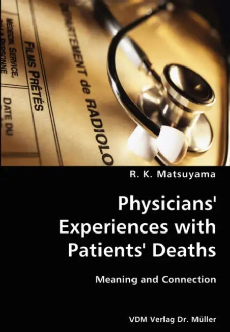 Physicians' Experiences with Patients' Deaths- Meaning and Connection by R. K. Matsuyama
