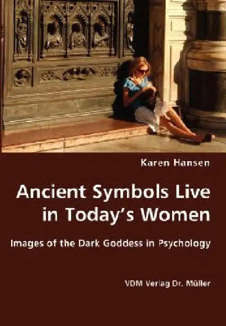 Ancient Symbols Live in Today's Women - Images of the Dark Goddess in Psychology by Karen Hansen