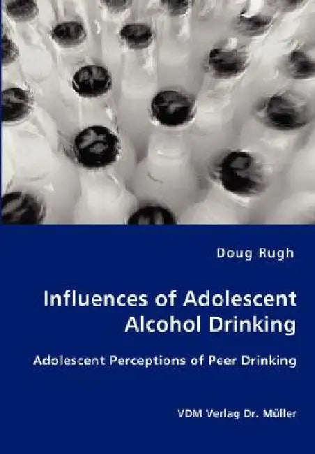 Influences of Adolescent Alcohol Drinking - Adolescent Perceptions of Peer Drinking by Doug Rugh