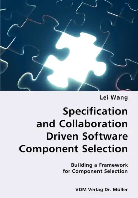 Specification and Collaboration Driven Software Component Selection- Building a Framework for Component Selection by Lei Wang