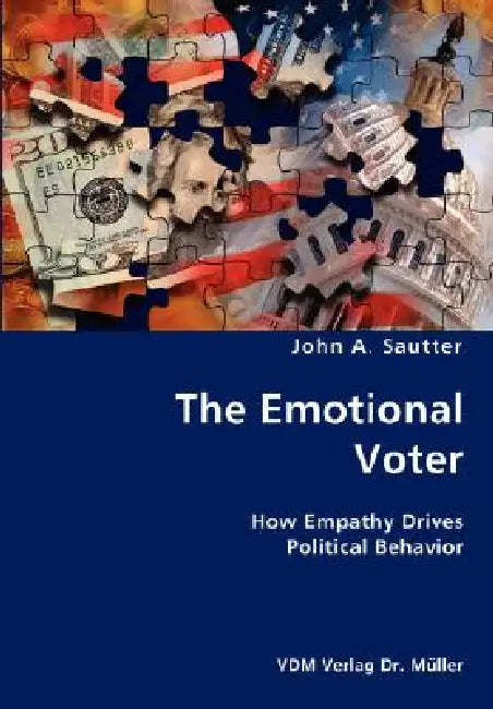 The Emotional Voter- How Empathy Drives Political Behavior by John A. Sautter