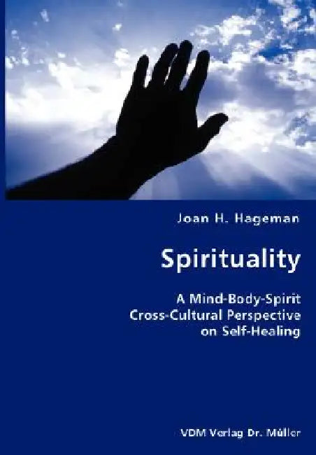 Spirituality- A Mind-Body-Spirit Cross-Cultural Perspective on Self-Healing by Joan H. Hageman
