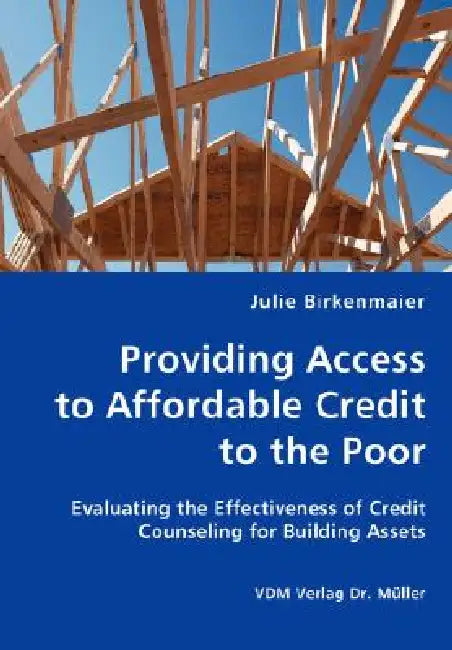 Providing Access to Affordable Credit to the Poor - Evaluating the Effectiveness of Credit Counseling for Building Assets by Julie Birkenmaier