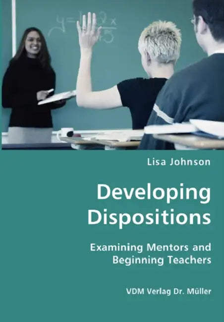 Developing Dispositions - Examining Mentors and Beginning Teachers by Lisa Johnson