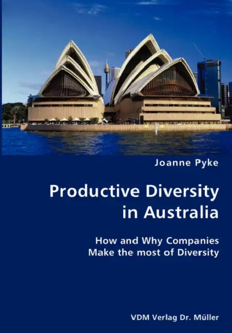 Productive Diversity in Australia- How and Why Companies Make the most of Diversity by Joanne Pyke