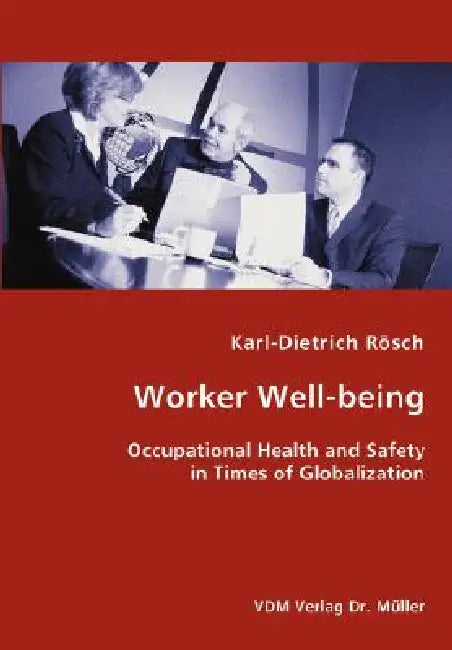 Worker Well-being - Occupational Health and Safety in Times of Globalization by Karl-Dietrich Rösch