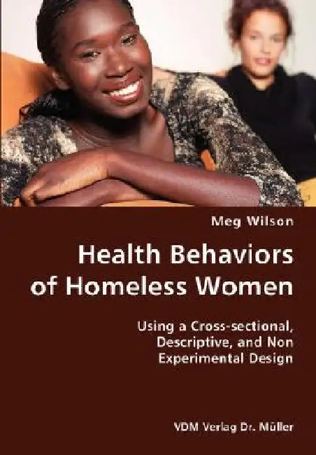 Health Behaviors of Homeless Women- Using a Cross-sectional, Descriptive, and Non Experimental Design by Meg Wilson