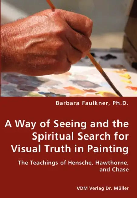 A Way of Seeing and the Spiritual Search for Visual Truth in Painting by Barbara Faulkner