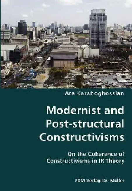 Modernist and Post-structural Constructivisms- On the Coherence of Constructivisms in IR Theory by Ara Karaboghossian
