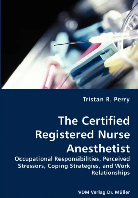 The Certified Registered Nurse Anesthetist by Tristan R. Perry