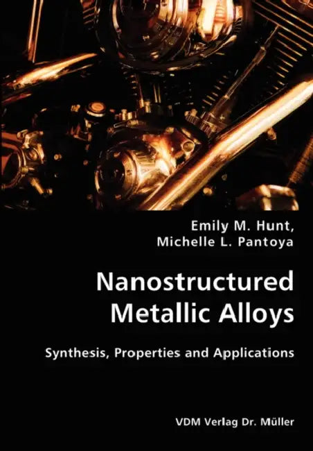Nanostructured Metallic Alloys- Synthesis, Properties and Applications by Emily M. Hunt, Michelle L. Pantoya